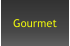 Gourmet